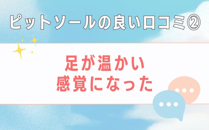 ピットソールの良い口コミ2 足が温かい感覚になった