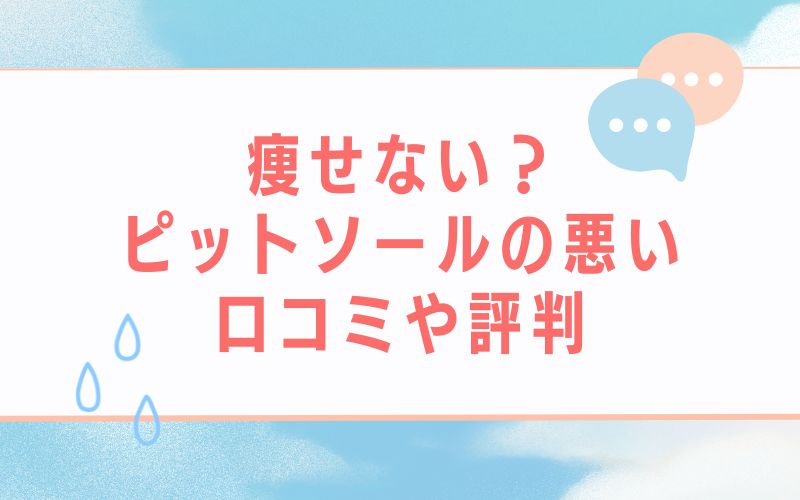 痩せない?ピットソールの悪い口コミや評判