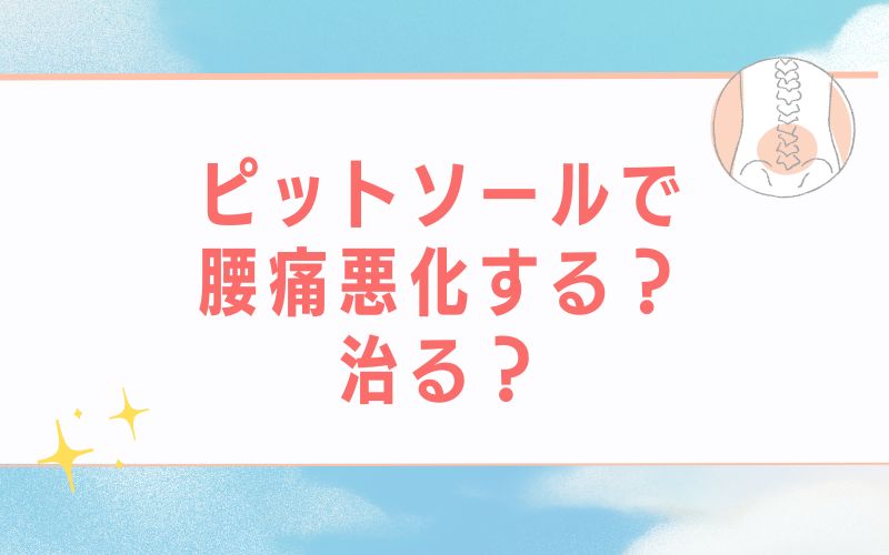 ピットソールで腰痛悪化する?治る?